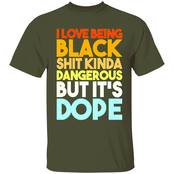 I Love Being Black Shit Kinda Dangerous But Its Dope Shirt - Image 4