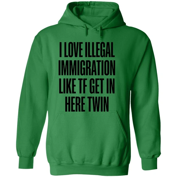 I Love Illegal Immigration Like Tf Get In Here Twin Hoodie - Image 2