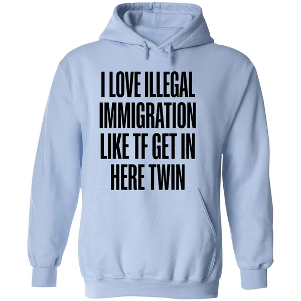 I Love Illegal Immigration Like Tf Get In Here Twin Hoodie - Image 4