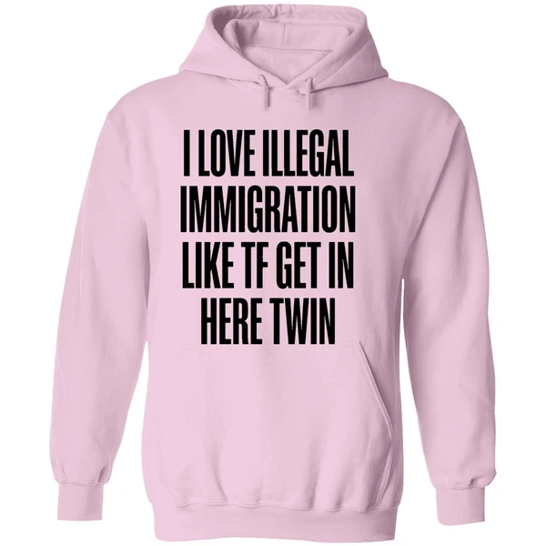 I Love Illegal Immigration Like Tf Get In Here Twin Hoodie - Image 5