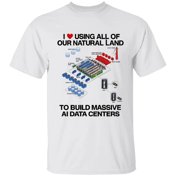 I Love Using All Of Our Natural Land To Build Massive Ai Data Centers Shirt