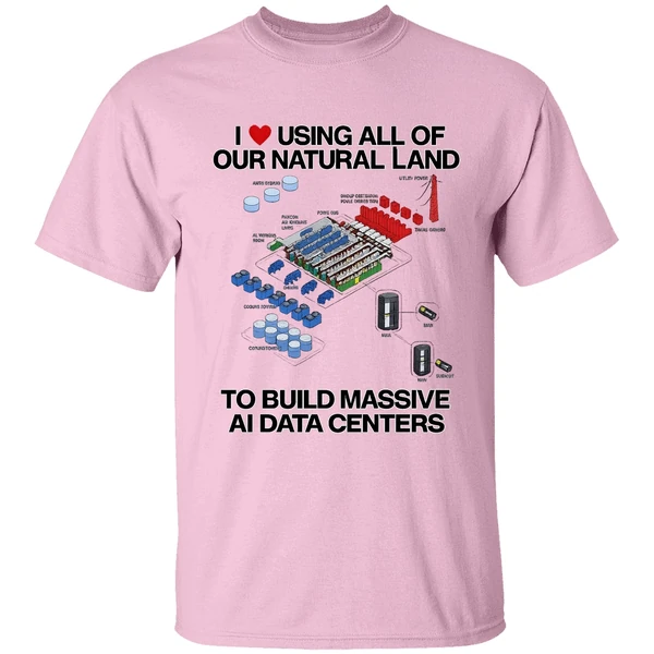 I Love Using All Of Our Natural Land To Build Massive Ai Data Centers Shirt - Image 2