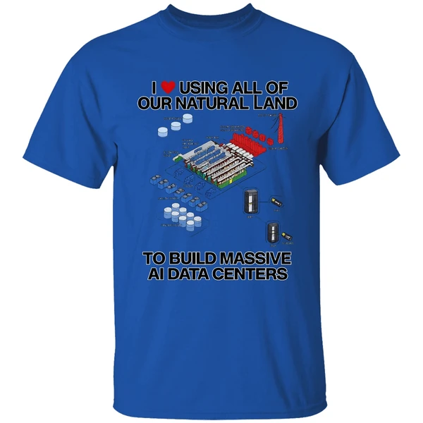 I Love Using All Of Our Natural Land To Build Massive Ai Data Centers Shirt - Image 5