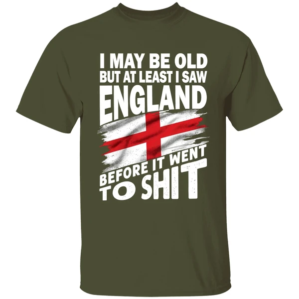 i may be old but at least i saw england before it went to shit shirt militarygreen