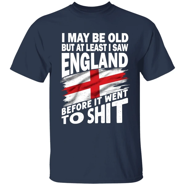 i may be old but at least i saw england before it went to shit shirt navy