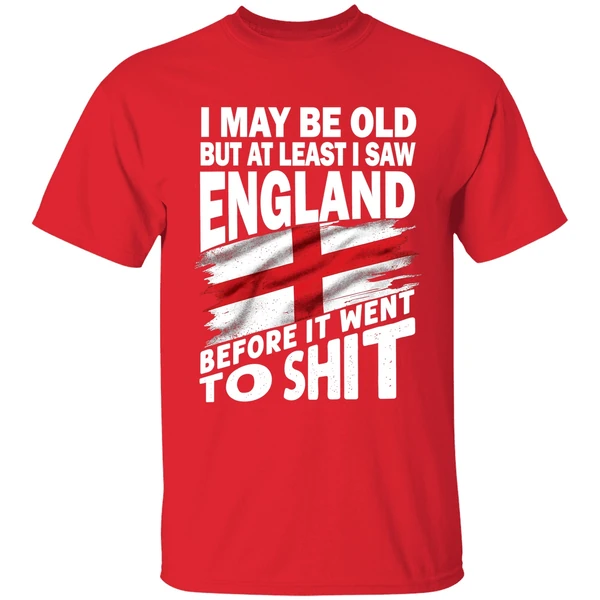 I May Be Old But At Least I Saw England Before It Went To Shit Shirt - Image 7