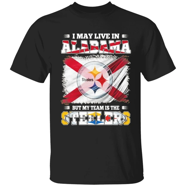 I May Live In Alabama But My Team Is The Pittsburgh Steelers Shirt