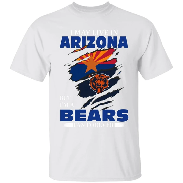 I May Live In Arizona But Im A Chicago Bears Fan Forever Shirt