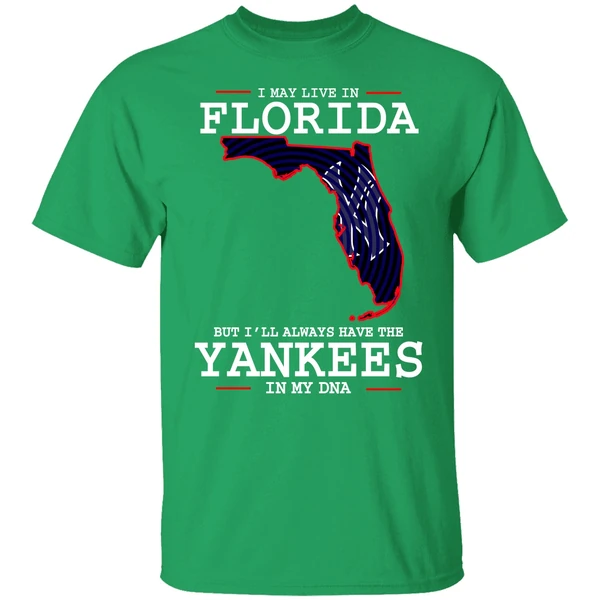 I May Live In Florida But Ill Always Have The Yankees In My Dna Shirt