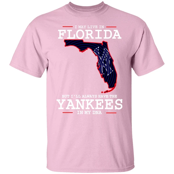 I May Live In Florida But Ill Always Have The Yankees In My Dna Shirt I May Live In Florida But Ill Always Have The Yankees In My Dna Shirt