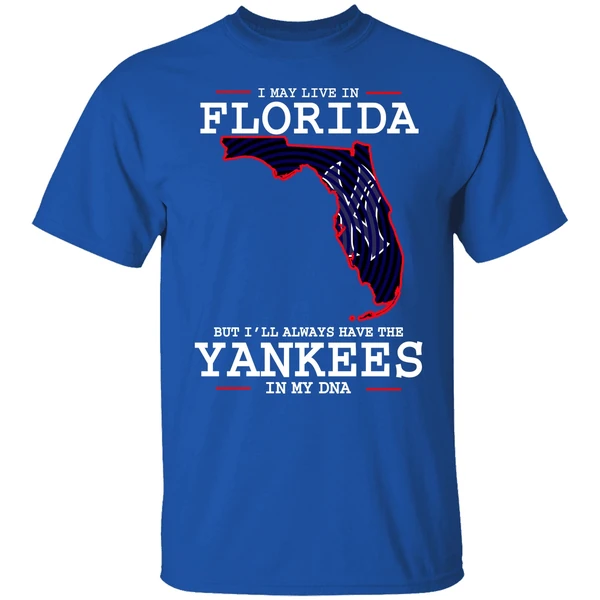 I May Live In Florida But Ill Always Have The Yankees In My Dna Shirt - Image 7