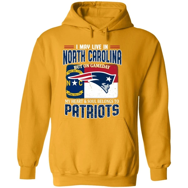 I May Live In North Carolina But On Gameday My Heart And Soul Belongs Patriots Hoodie