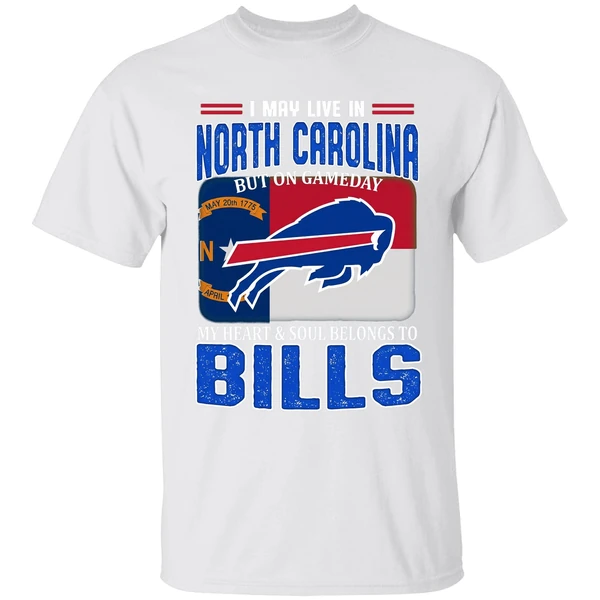I May Live In North Carolina But On Gameday My Heart Soul Belong To Bills Shirt