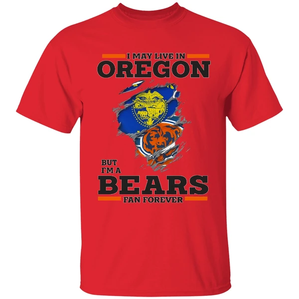 I May Live In Oregon But Im A Bears Fan Forever Shirt - Image 6