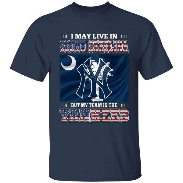 I May Live In South Carolina But My Team Is The New York Yankees Shirt - Image 5