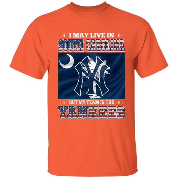 I May Live In South Carolina But My Team Is The New York Yankees Shirt - Image 6
