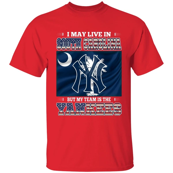 I May Live In South Carolina But My Team Is The New York Yankees Shirt - Image 7
