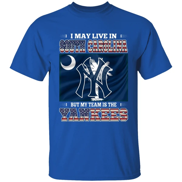 I May Live In South Carolina But My Team Is The New York Yankees Shirt - Image 8
