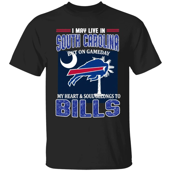 I May Live In South Carolina But On Gameday My Heart And Soul Belongs To Bills Shirt