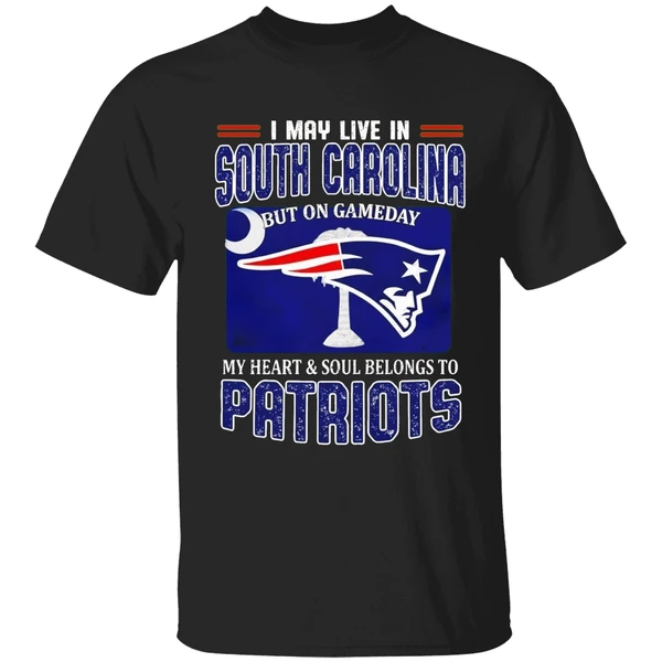 I May Live In South Carolina But On Gameday My Heart Soul Belongs To Patriots Shirt