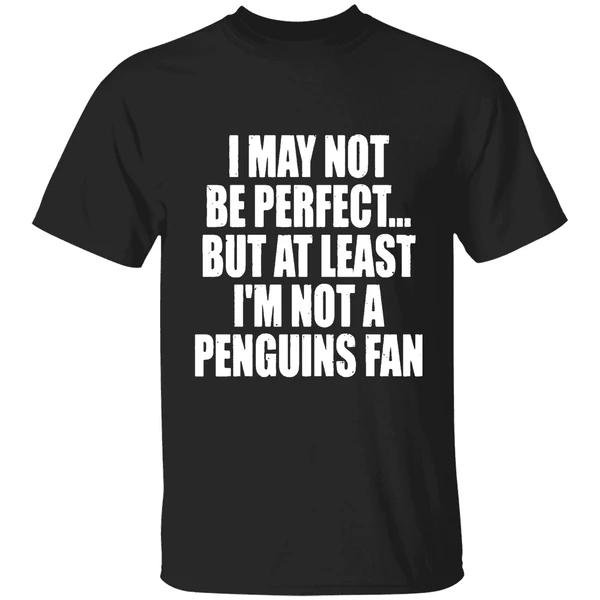 I May Not Be Perfect But At Least Im Not A Penguins Fan Nhl Playoffs Shirt
