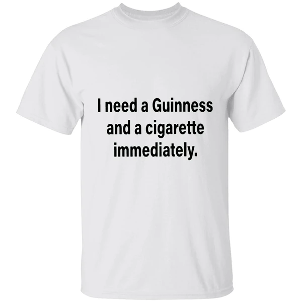 I Need A Guinness And A Cigarette Immediately Shirt