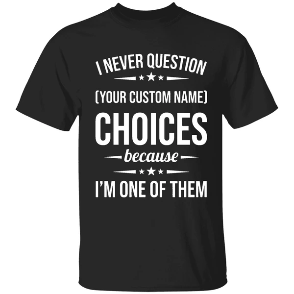 I Never Question Because Im One Of Them Shirt