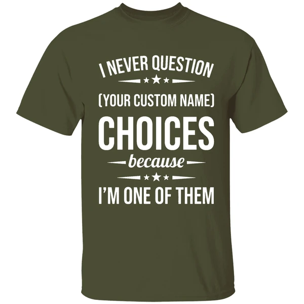 i never question because im one of them shirt militarygreen