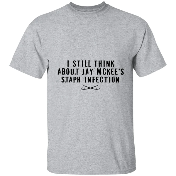 I Still Think About Jay Mckees Staph Infection Shirt