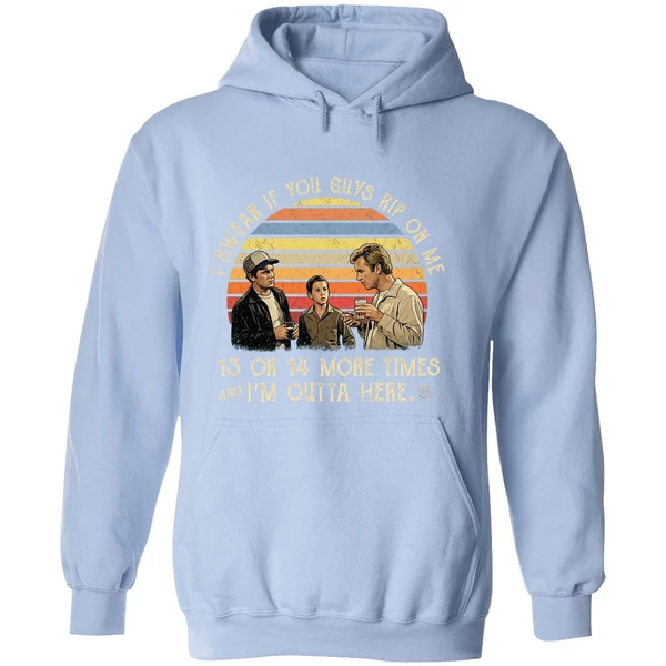 I Swear If You Guy Rip On Me 13 Or 14 More Time Im Outta Here Hoodie - Image 4