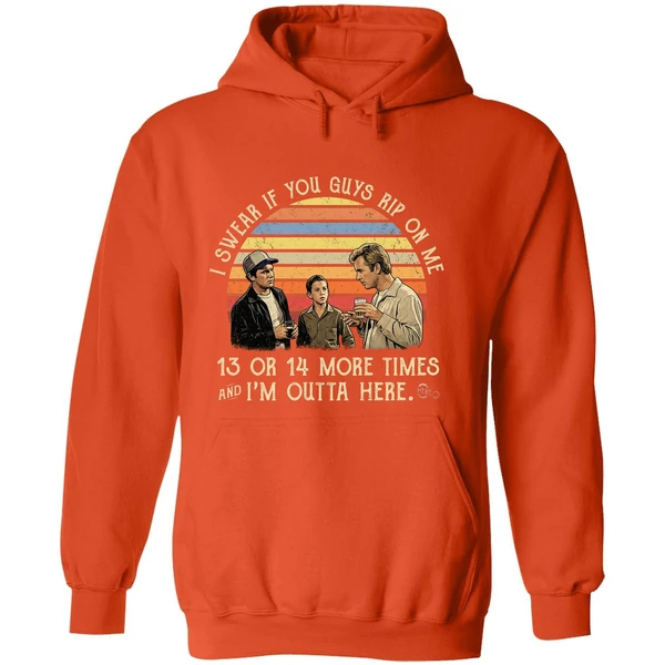 I Swear If You Guy Rip On Me 13 Or 14 More Time Im Outta Here Hoodie - Image 6