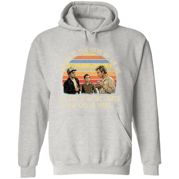 I Swear If You Guy Rip On Me 13 Or 14 More Time Im Outta Here Hoodie - Image 9