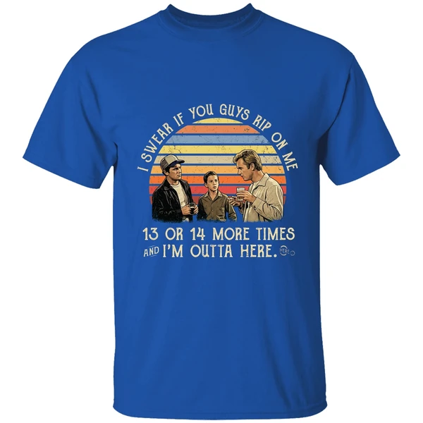 I Swear If You Guy Rip On Me 13 Or 14 More Time Im Outta Here Shirt - Image 8