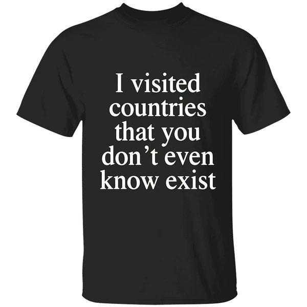 I Visited Countries That You Dont Even Know Exist Shirt