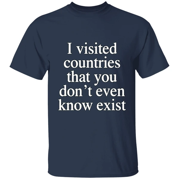 I Visited Countries That You Dont Even Know Exist Shirt - Image 5