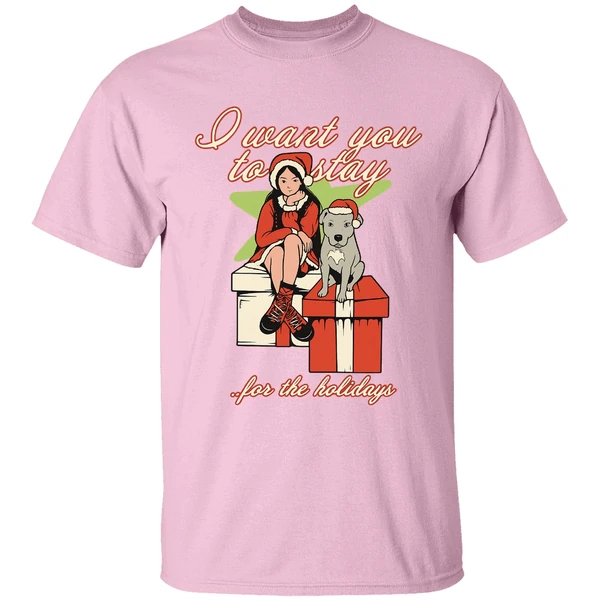 I Want You To Stay For The Holidays Christmas Shirt I Want You To Stay For The Holidays Christmas Shirt