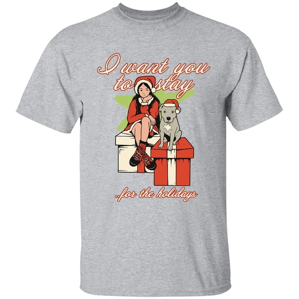 I Want You To Stay For The Holidays Christmas Shirt