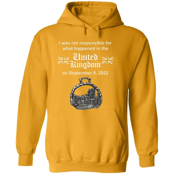 I Was Not Responsible For What Happened In The United Kingdom Hoodie