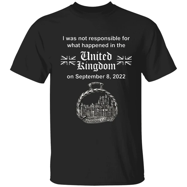 I Was Not Responsible For What Happened In The United Kingdom Shirt