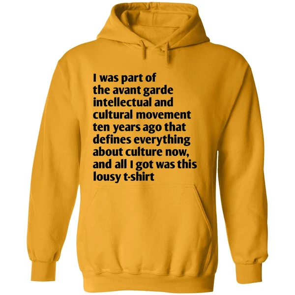 I Was Part Of The Avant Garde Intellectual And Cultural Movement Ten Year Ago Hoodie