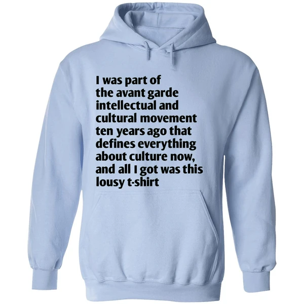 I Was Part Of The Avant Garde Intellectual And Cultural Movement Ten Year Ago Hoodie - Image 4