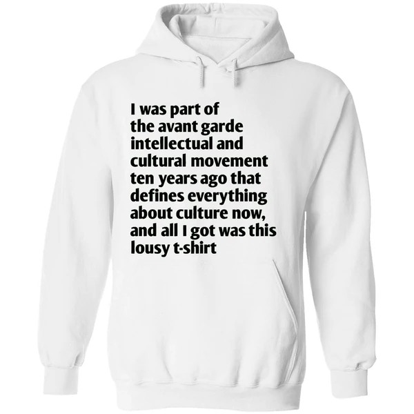 I Was Part Of The Avant Garde Intellectual And Cultural Movement Ten Year Ago Hoodie - Image 8