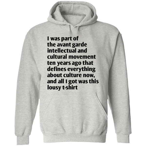 I Was Part Of The Avant Garde Intellectual And Cultural Movement Ten Year Ago Hoodie - Image 9