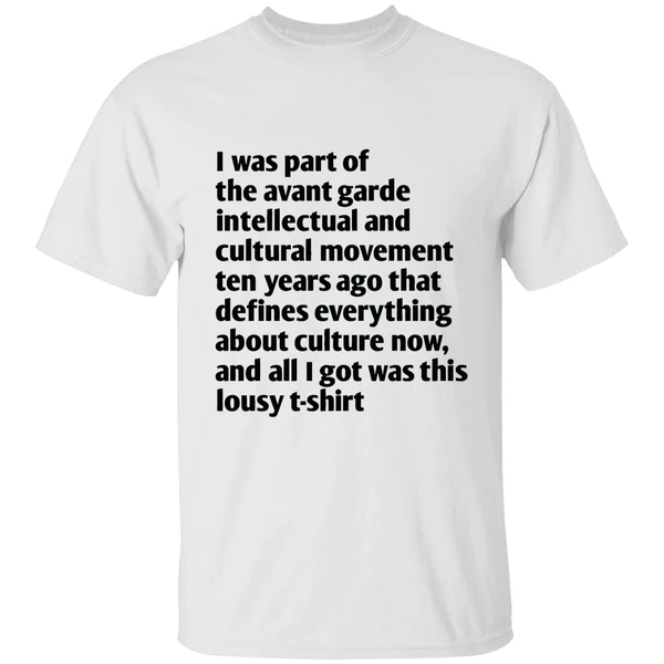 I Was Part Of The Avant Garde Intellectual And Cultural Movement Ten Year Ago Shirt
