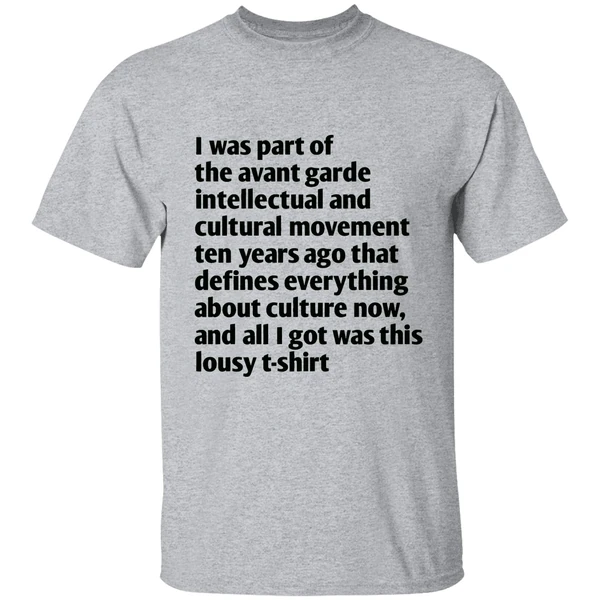 I Was Part Of The Avant Garde Intellectual And Cultural Movement Ten Year Ago Shirt - Image 6