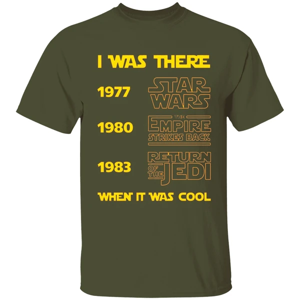 i was there 1977 1980 1983 when it was cool star wars shirt militarygreen