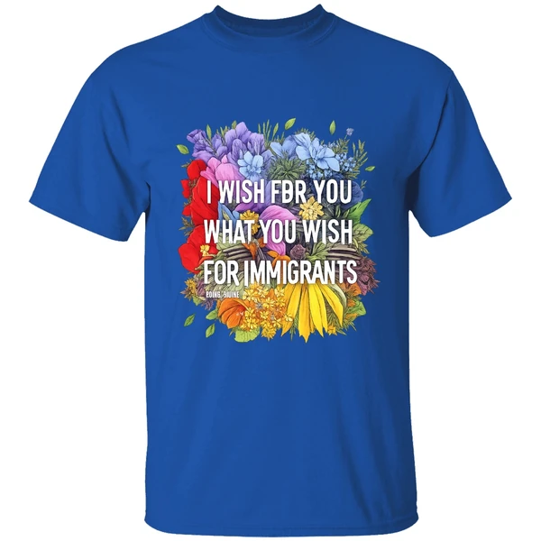 I Wish For You What You Wish For Immigrants Shirt - Image 8