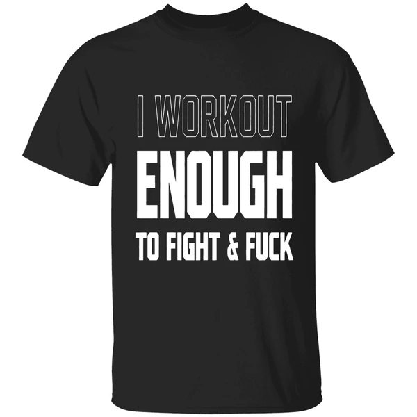 I Workout Just Enough To Fight And Fuck 2026 Shirt