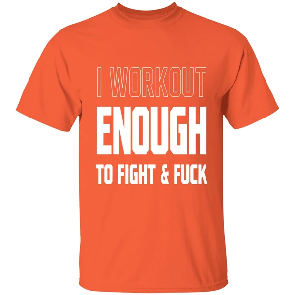 i workout just enough to fight and fuck 2026 shirt orange