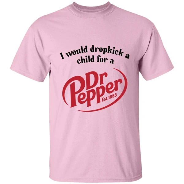 I Would Dropkick A Child For A Dr Pepper Shirt - Image 2